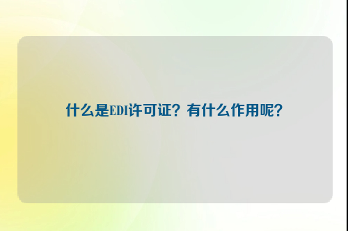 什么是EDI许可证？有什么作用呢？