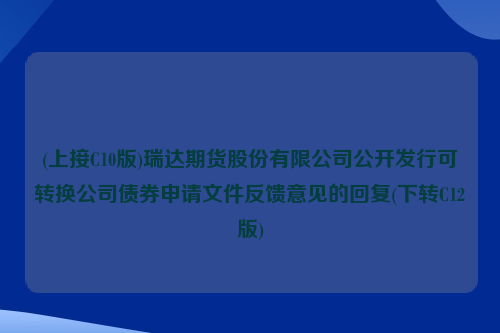 (上接C10版)瑞达期货股份有限公司公开发行可转换公司债券申请文件反馈意见的回复(下转C12版)