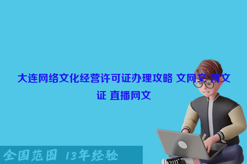 大连网络文化经营许可证办理攻略 文网文 网文证 直播网文