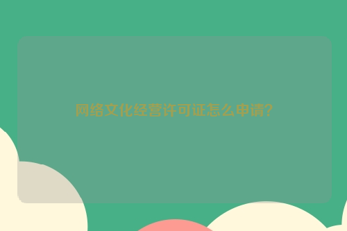 网络文化经营许可证怎么申请？